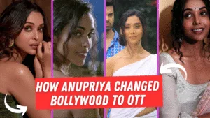 How Anupriya Goenka Made a Powerful Transition from Films to Web Series