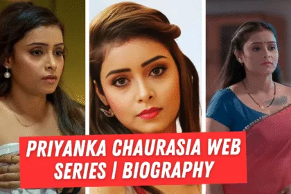 Priyanka Chaurasia Web Series List | Biography — Career | net worth in 2025